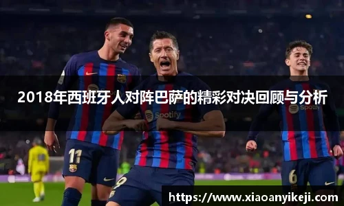2018年西班牙人对阵巴萨的精彩对决回顾与分析